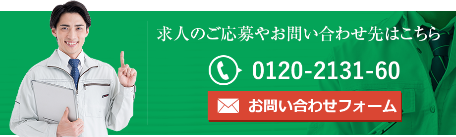 求人のご応募やお問い合わせ先はこちら 0120-2131-60 お問い合わせフォーム